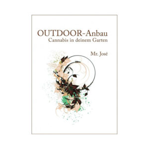 Mr Jose: OUTDOOR - Anbau: Cannabis in deinem Garten (DE VERSION)
